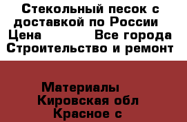  Стекольный песок с доставкой по России › Цена ­ 1 190 - Все города Строительство и ремонт » Материалы   . Кировская обл.,Красное с.